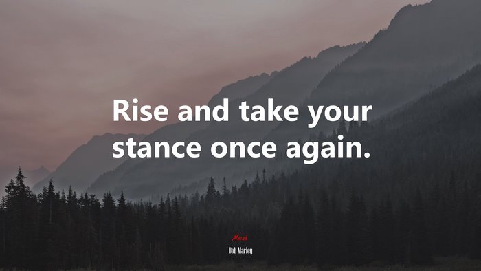 Rise and take your stance once again. | Bob Marley quote