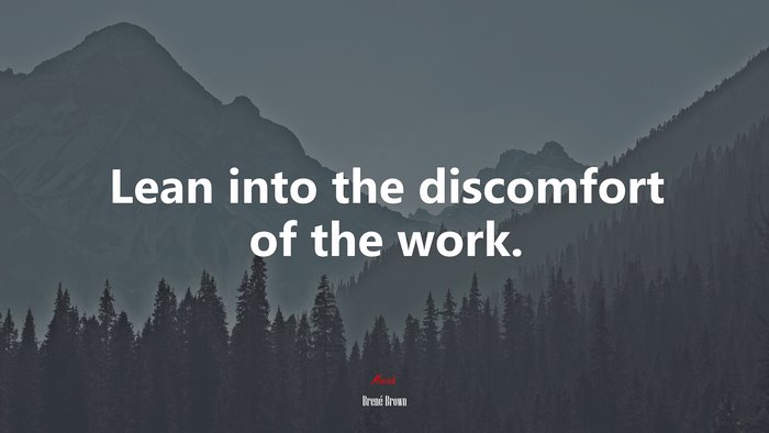 Lean into the discomfort of the work. | Brené Brown quote