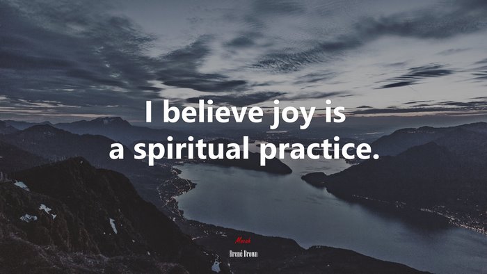 I believe joy is a spiritual practice. | Brené Brown quote