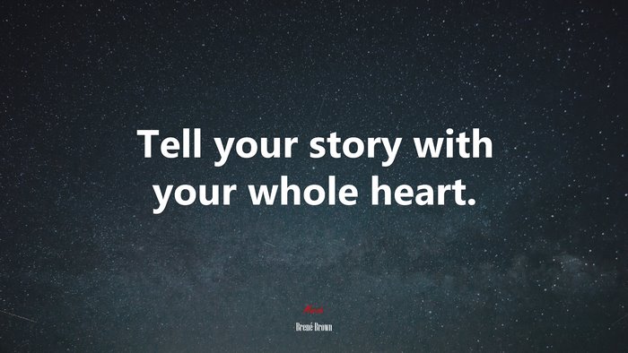 Tell your story with your whole heart. | Brené Brown quote