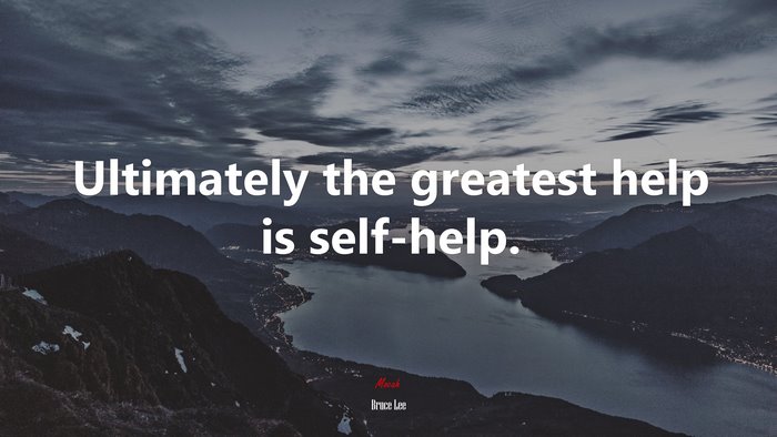 Ultimately the greatest help is self-help. | Bruce Lee quote