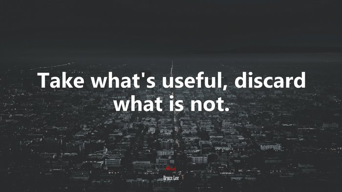 Take what’s useful, discard what is not. | Bruce Lee quote