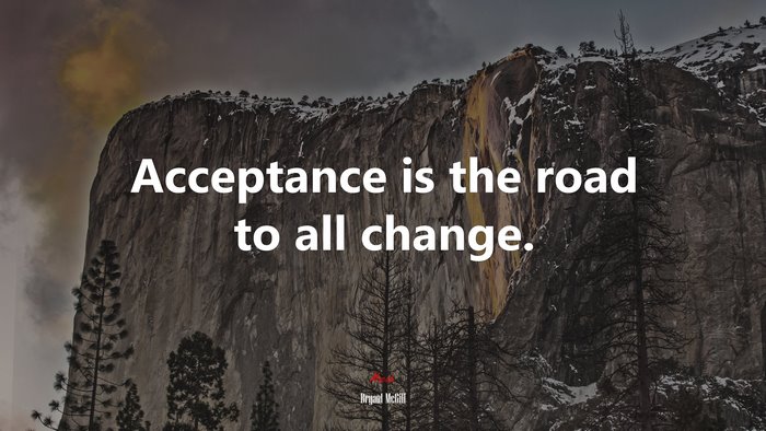 Acceptance is the road to all change. | Bryant McGill quote