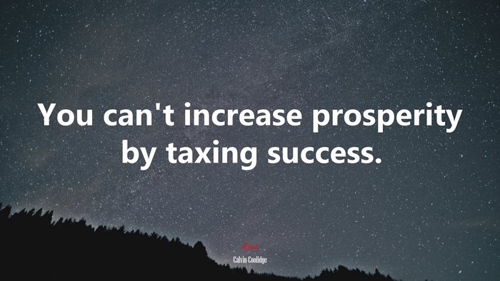 You can’t increase prosperity by taxing success. | Calvin Coolidge quote