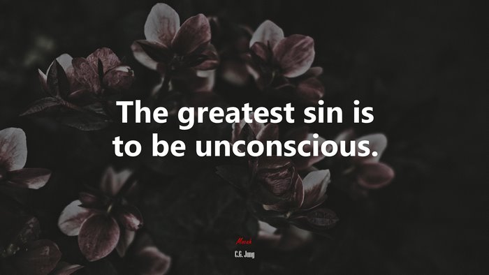 The greatest sin is to be unconscious. | C.G. Jung quote