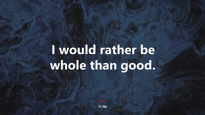 I would rather be whole than good. | C.G. Jung quote