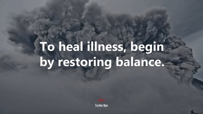 To heal illness, begin by restoring balance. | Caroline Myss quote