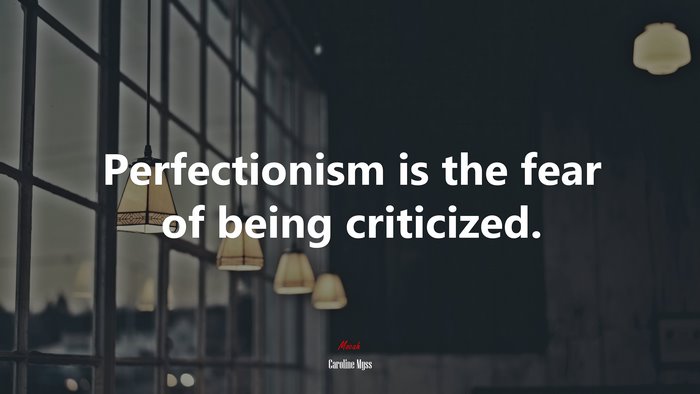 Perfectionism is the fear of being criticized. | Caroline Myss quote