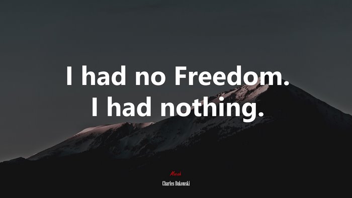 I had no Freedom. I had nothing. | Charles Bukowski quote