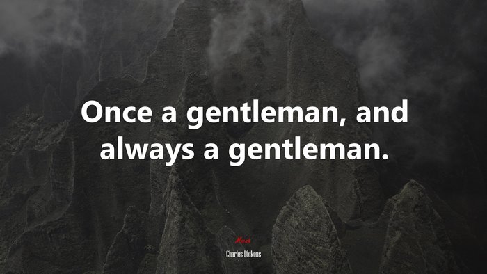 Once a gentleman, and always a gentleman. | Charles Dickens quote