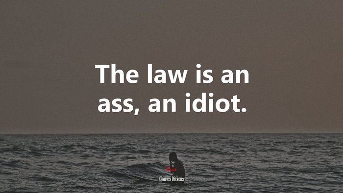 The law is an ass, an idiot. | Charles Dickens quote
