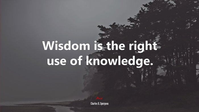 Wisdom is the right use of knowledge. | Charles H. Spurgeon quote