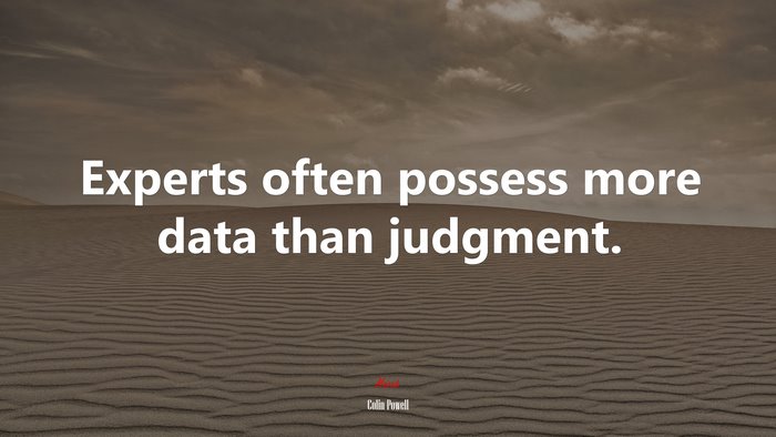 Experts often possess more data than judgment. | Colin Powell quote