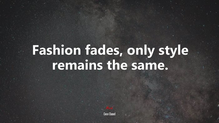 Fashion fades, only style remains the same. | Coco Chanel quote
