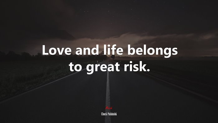 Love and life belongs to great risk. | Chuck Palahniuk quote