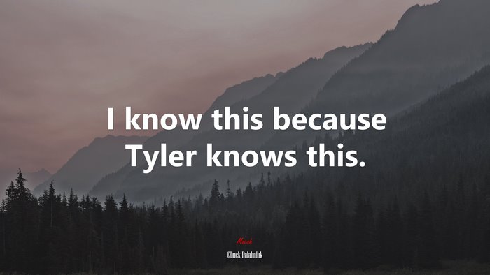 I know this because Tyler knows this. | Chuck Palahniuk quote