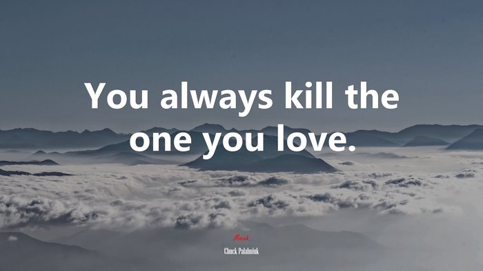 You always kill the one you love. | Chuck Palahniuk quote