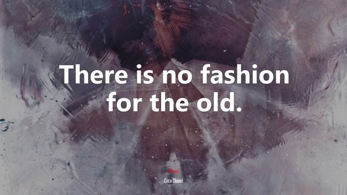 There is no fashion for the old. | Coco Chanel quote