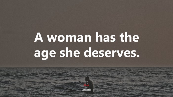 A woman has the age she deserves. | Coco Chanel quote