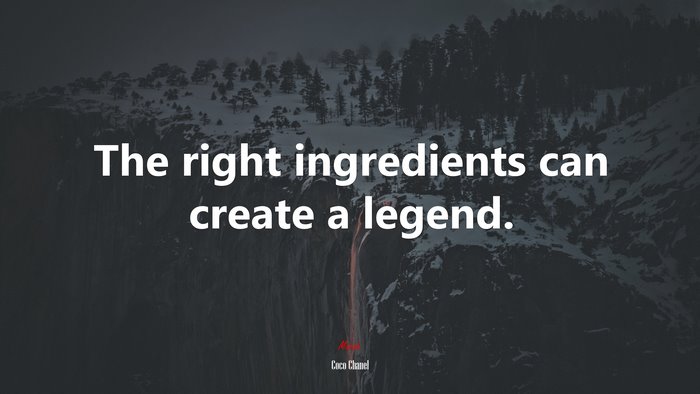 The right ingredients can create a legend. | Coco Chanel quote