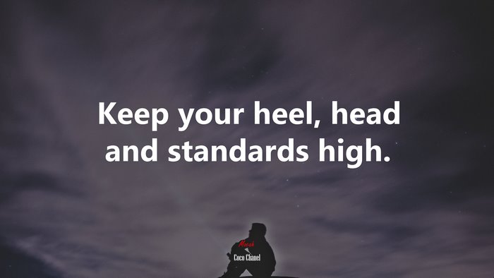 Keep your heel, head and standards high. | Coco Chanel quote