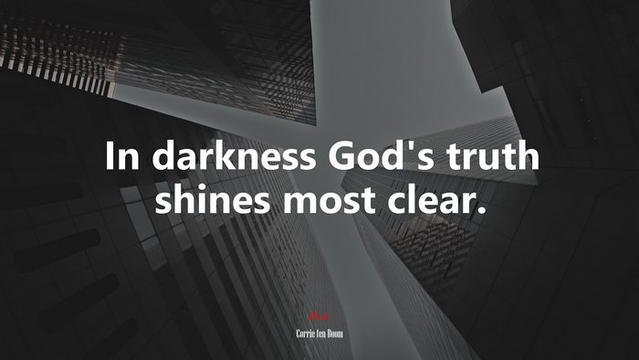 In darkness God’s truth shines most clear. | Corrie ten Boom quote