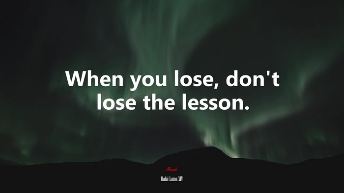 When you lose, don’t lose the lesson. | Dalai Lama XIV quote