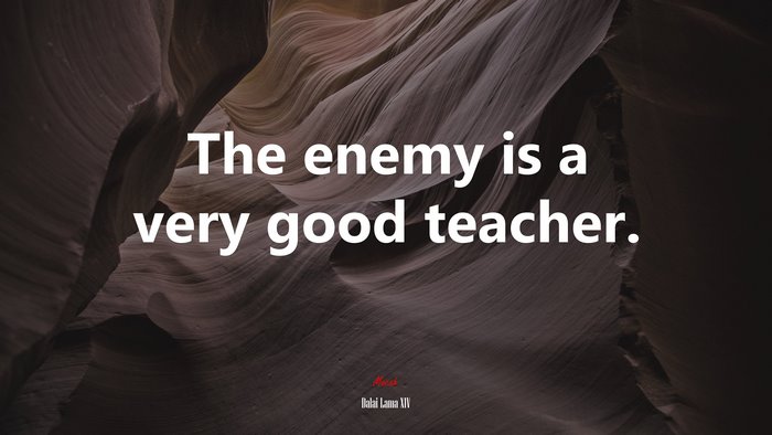 The enemy is a very good teacher. | Dalai Lama XIV quote