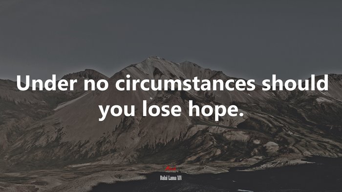 Under no circumstances should you lose hope. | Dalai Lama XIV quote