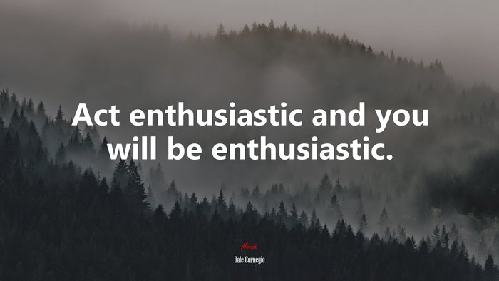 Act enthusiastic and you will be enthusiastic. | Dale Carnegie quote
