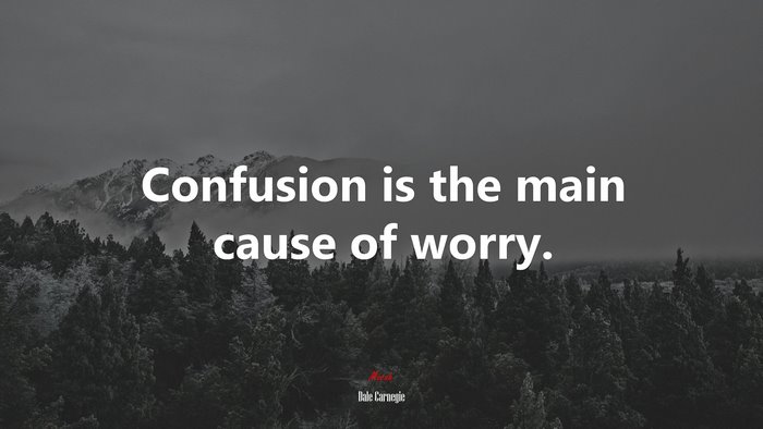 Confusion is the main cause of worry. | Dale Carnegie quote