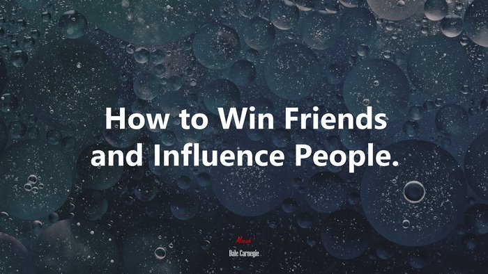How to Win Friends and Influence People. | Dale Carnegie quote