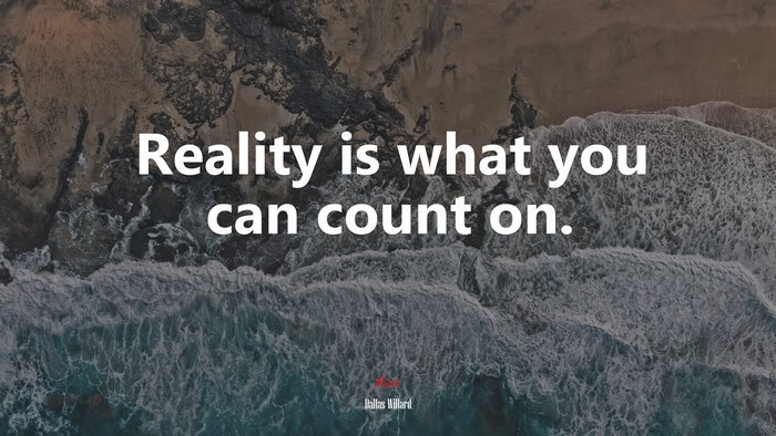 Reality is what you can count on. | Dallas Willard quote