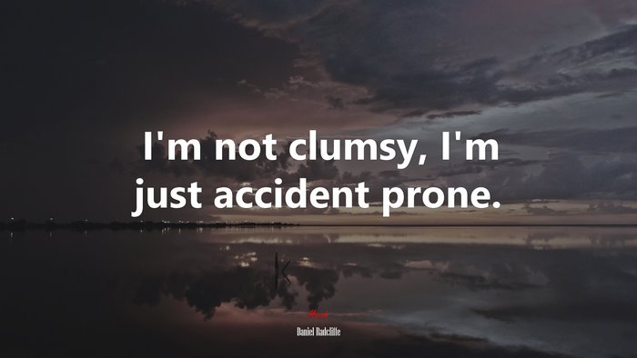 I’m not clumsy, I’m just accident prone. | Daniel Radcliffe quote
