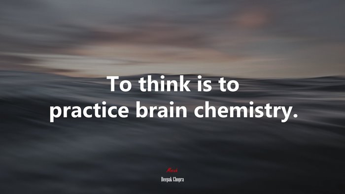 To think is to practice brain chemistry. | Deepak Chopra quote