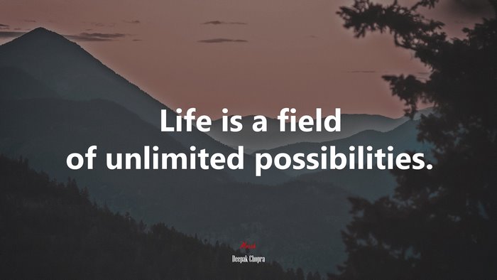Life is a field of unlimited possibilities. | Deepak Chopra quote