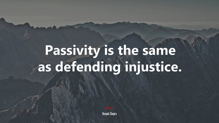 Passivity is the same as defending injustice. | Deepak Chopra quote
