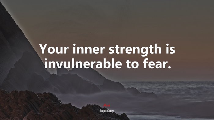 Your inner strength is invulnerable to fear. | Deepak Chopra quote