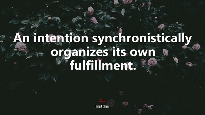 An intention synchronistically organizes its own fulfillment. | Deepak Chopra quote