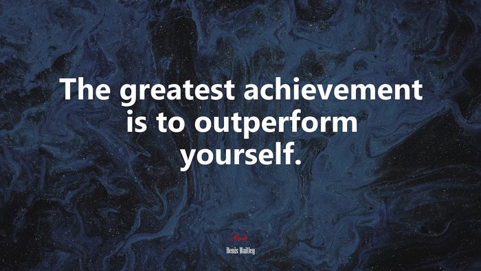 The greatest achievement is to outperform yourself. | Denis Waitley quote