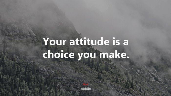 Your attitude is a choice you make. | Denis Waitley quote