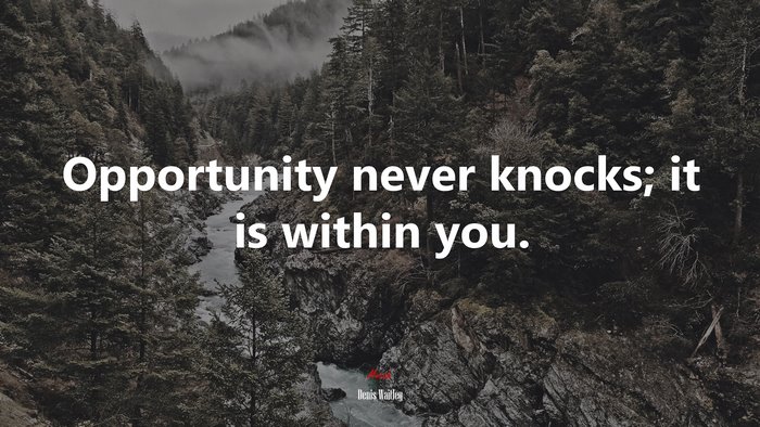 Opportunity never knocks; it is within you. | Denis Waitley quote