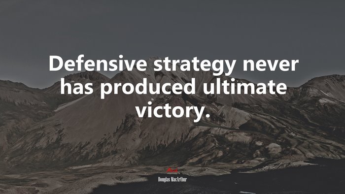 Defensive strategy never has produced ultimate victory. | Douglas MacArthur quote
