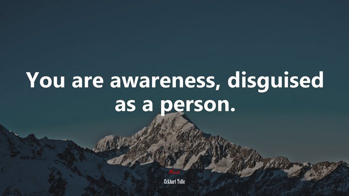 You are awareness, disguised as a person. | Eckhart Tolle quote