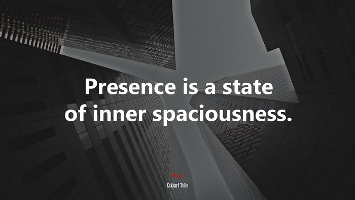 Presence is a state of inner spaciousness. | Eckhart Tolle quote