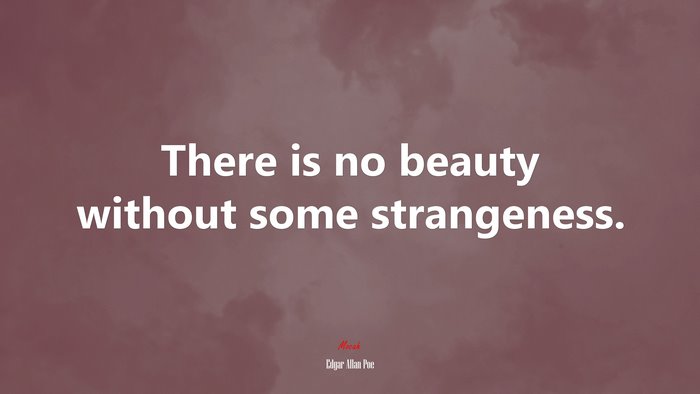 There is no beauty without some strangeness. | Edgar Allan Poe quote