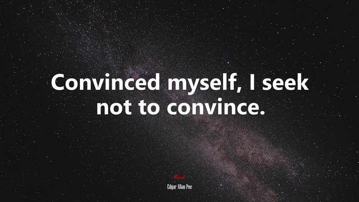 Convinced myself, I seek not to convince. | Edgar Allan Poe quote