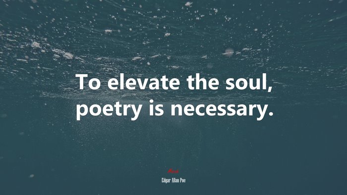 To elevate the soul, poetry is necessary. | Edgar Allan Poe quote