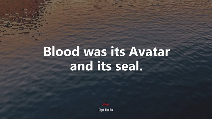 Blood was its Avatar and its seal. | Edgar Allan Poe quote