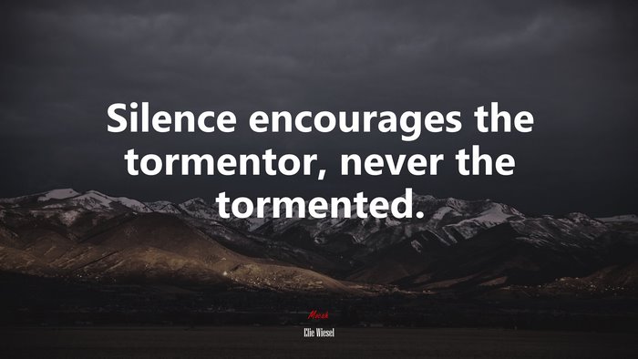 Silence encourages the tormentor, never the tormented. | Elie Wiesel quote